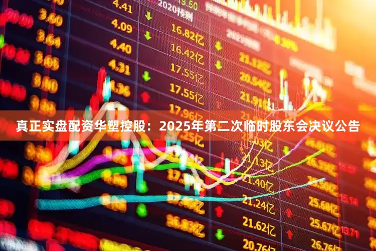 真正实盘配资华塑控股：2025年第二次临时股东会决议公告