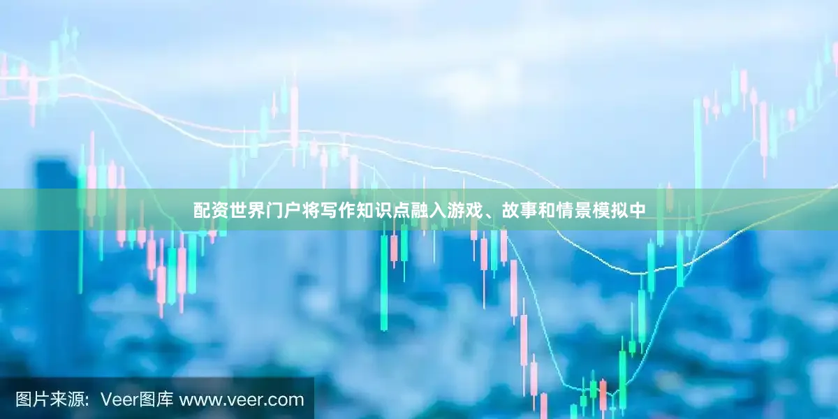 配资世界门户将写作知识点融入游戏、故事和情景模拟中