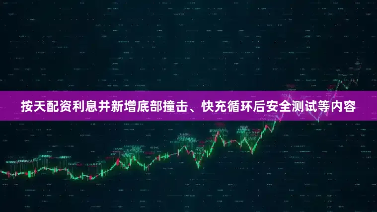 按天配资利息并新增底部撞击、快充循环后安全测试等内容