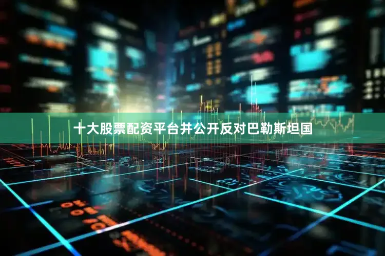 十大股票配资平台并公开反对巴勒斯坦国
