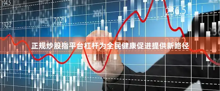 正规炒股指平台杠杆为全民健康促进提供新路径
